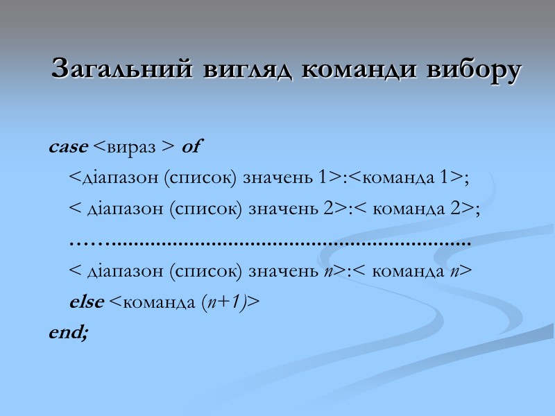 Загальний вигляд команди вибору case <вираз > of <діапазон (список) значень Загальний вигляд команди вибору case <вираз > of <діапазон (список) значень